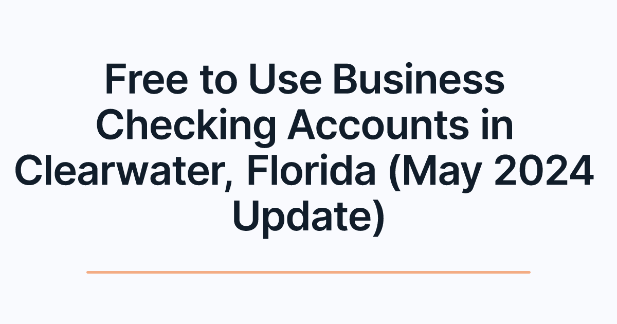 Free to Use Business Checking Accounts in Clearwater, Florida (May 2024 Update)